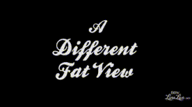 A Differnt Fat View