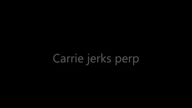 Carrie - Jerks Perp